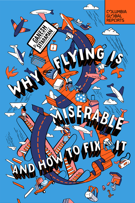 Why Flying Is Miserable: And How to Fix It