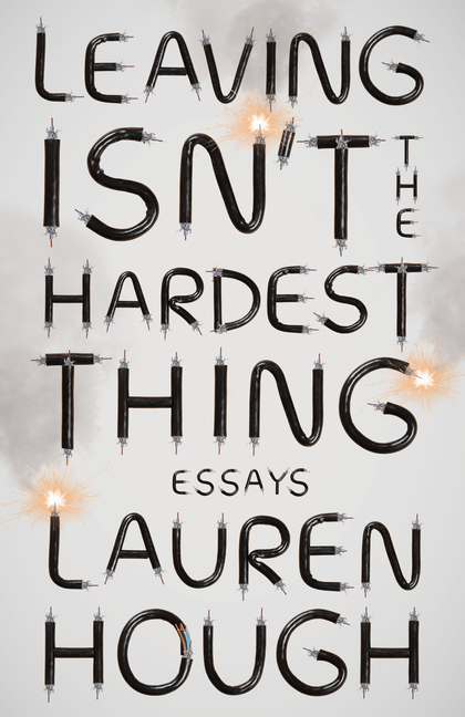 Leaving Isn’t the Hardest Thing: Essays