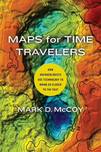 Maps for Time Travelers: How Archaeologists Use Technology to Bring Us Closer to the Past