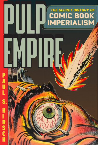Paul S. Hirsch/Pulp Empire: The Secret History of Comic Book Imperialism