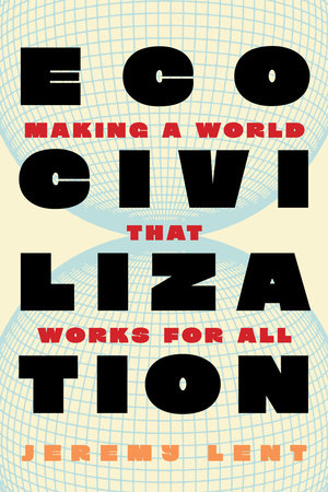 Jeremy Lent / Ecocivilization: Making a World that Works for All